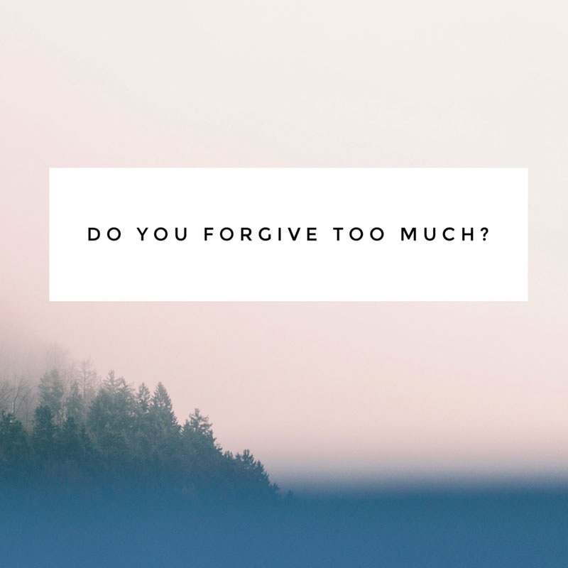 Do you forgive too much?